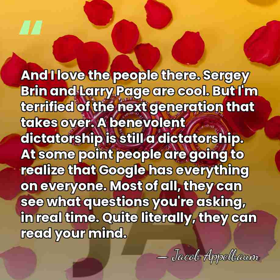 And I love the people there. Sergey Brin and Larry Page are&hellip; - Jacob Appelbaum