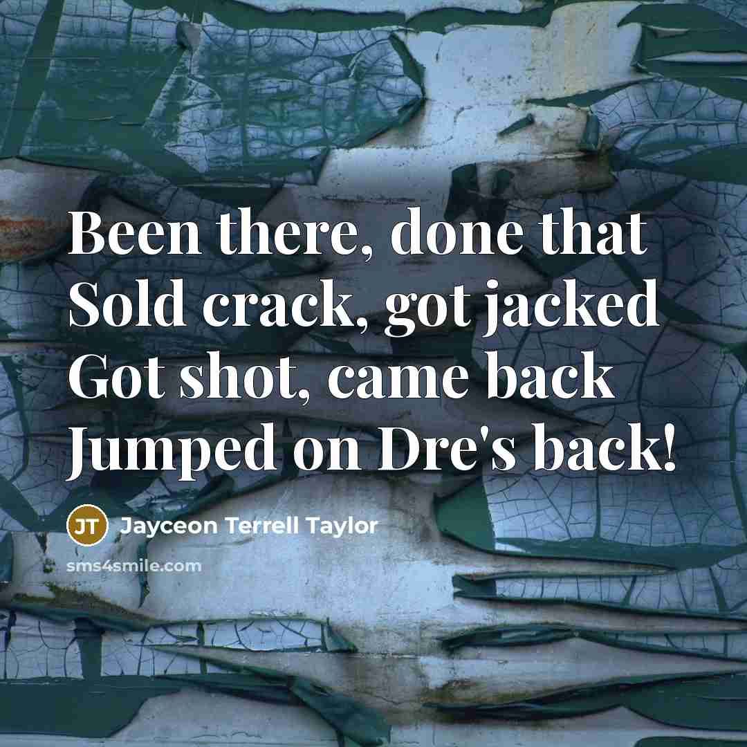 “Been there, done that Sold crack, got jacked Got shot,…” quote by Jayceon Terrell Taylor