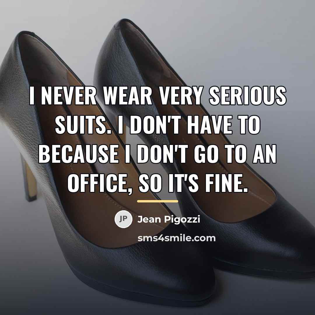 “I never wear very serious suits. I don't have to…” quote by Jean Pigozzi