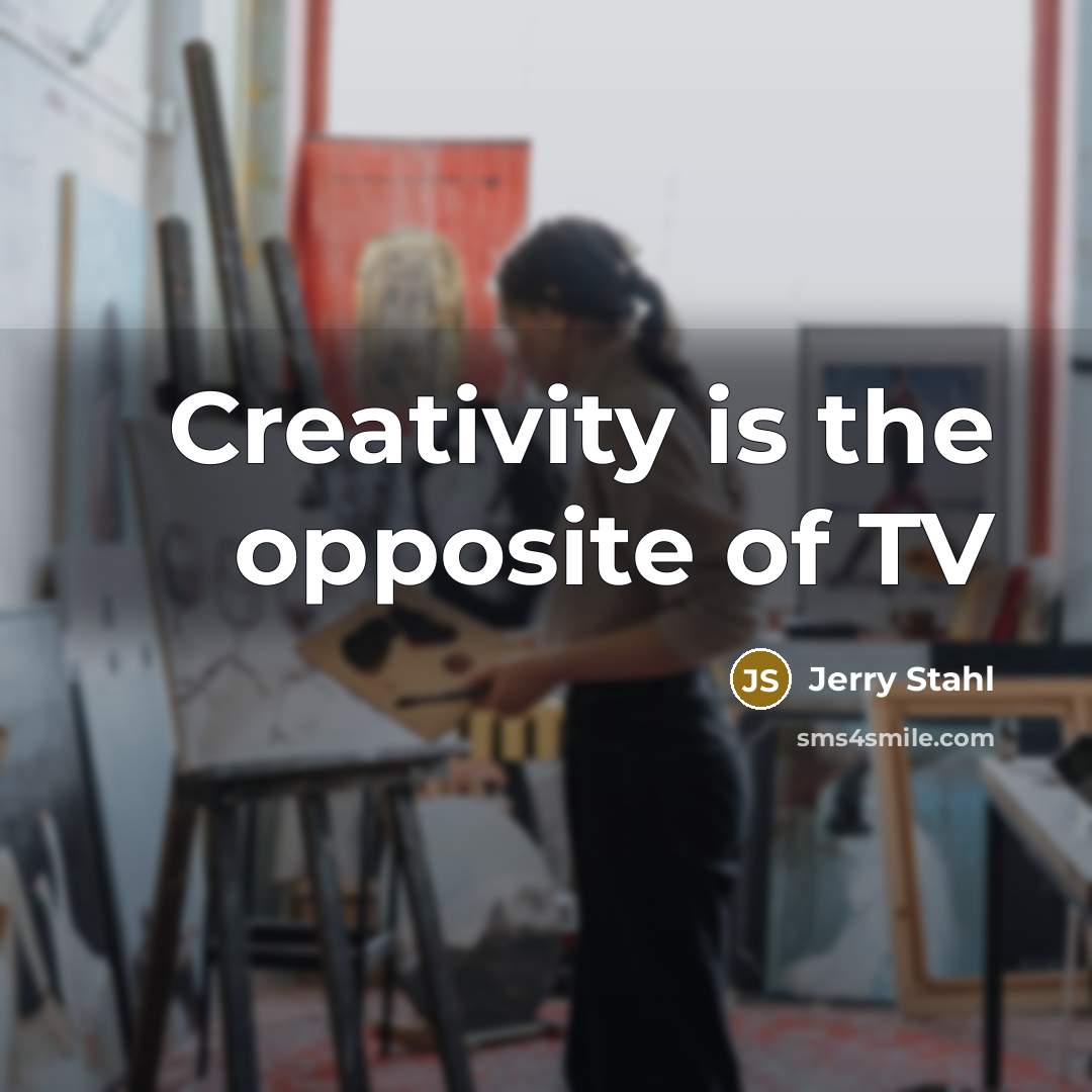 “Creativity is the opposite of TV…” quote by Jerry Stahl