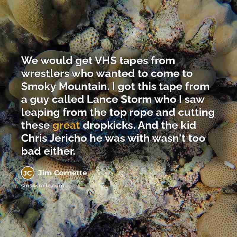 “We would get VHS tapes from wrestlers who wanted to…” quote by Jim Cornette