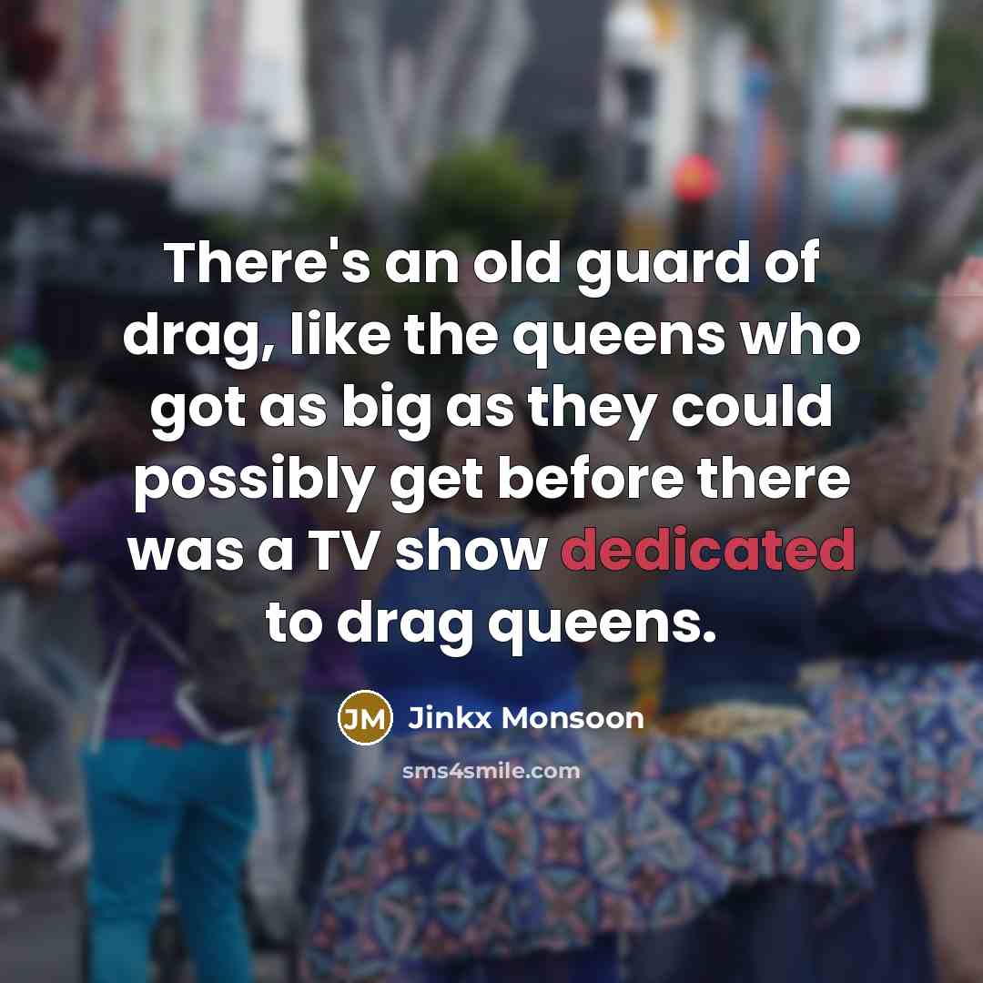“There's an old guard of drag, like the queens who…” quote by Jinkx Monsoon