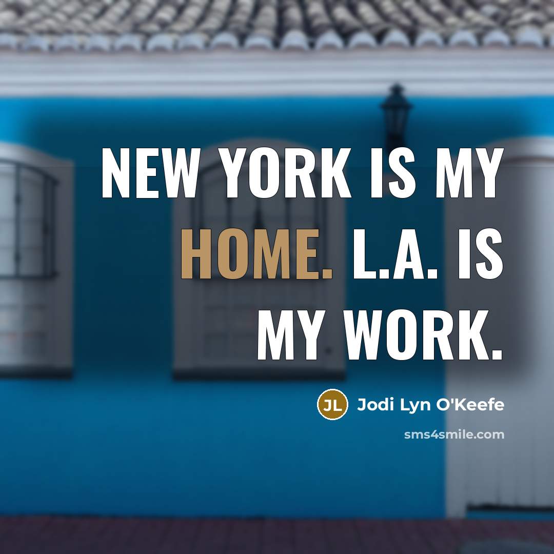“New York is my home. L.A. is my work.…” quote by Jodi Lyn O'Keefe