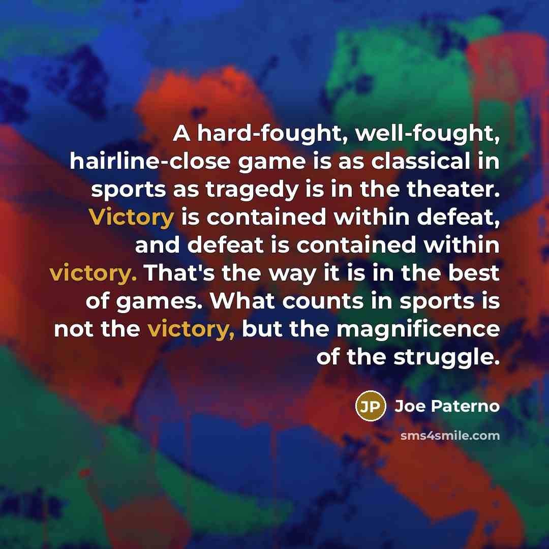“A hard-fought, well-fought, hairline-close game is as classical in sports…” quote by Joe Paterno