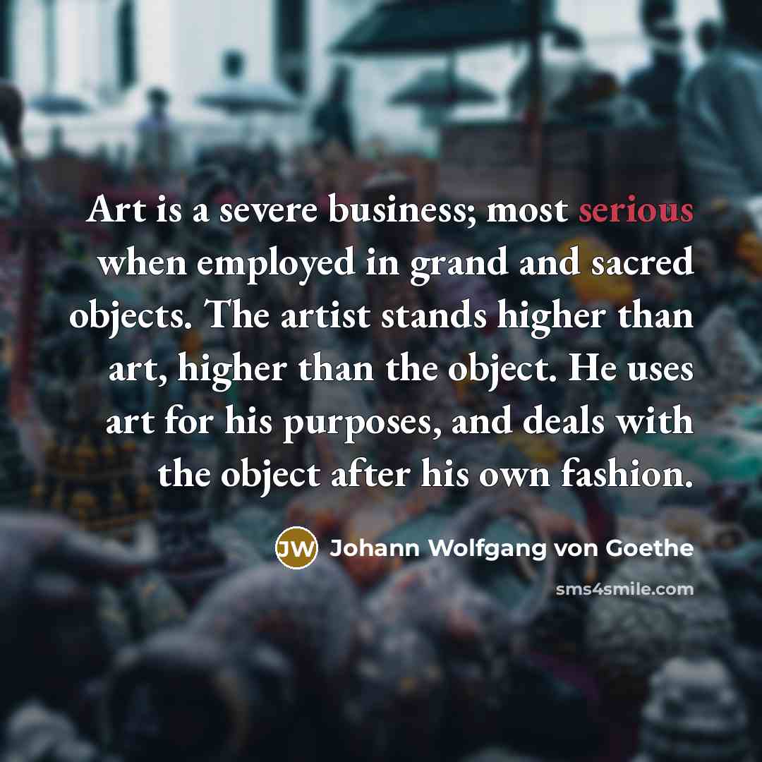 “Art is a severe business; most serious when employed in…” quote by Johann Wolfgang von Goethe