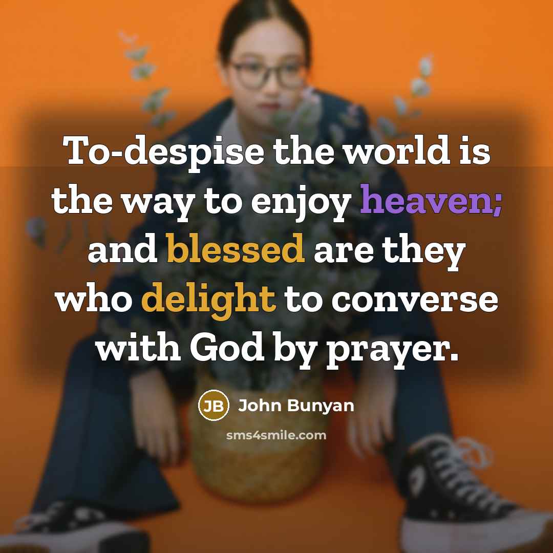 “To-despise the world is the way to enjoy heaven; and…” quote by John Bunyan