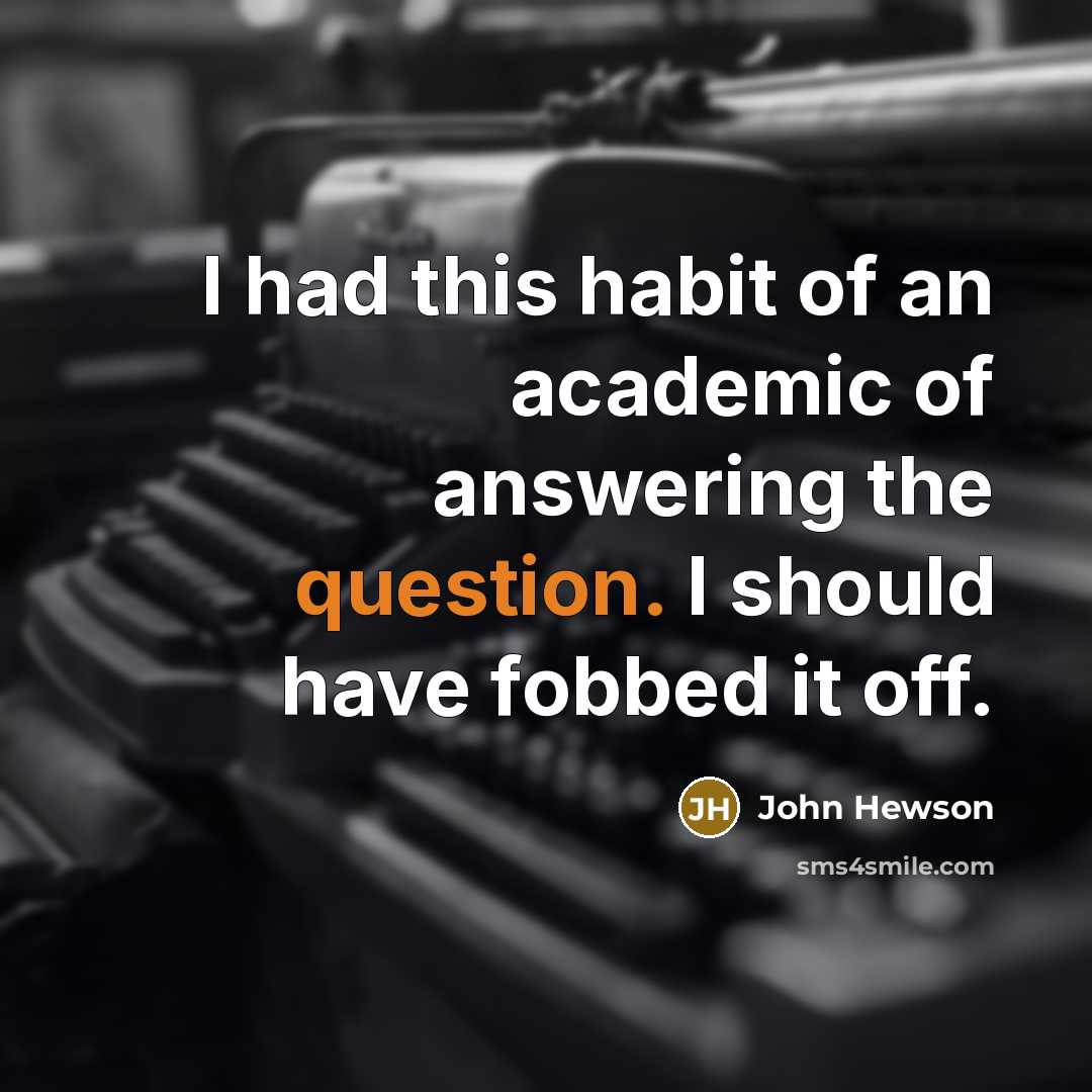 “I had this habit of an academic of answering the…” quote by John Hewson