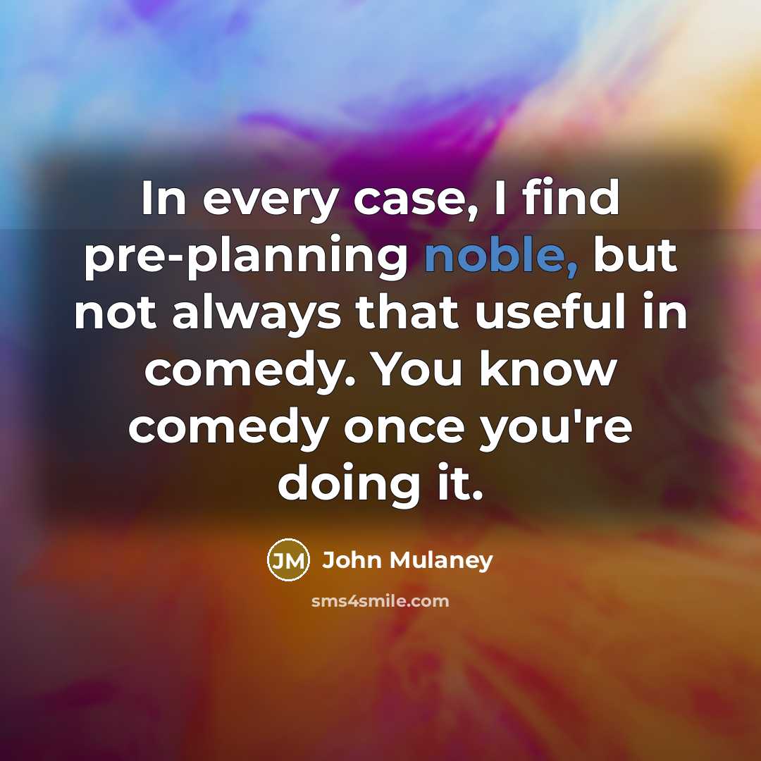 “In every case, I find pre-planning noble, but not always…” quote by John Mulaney