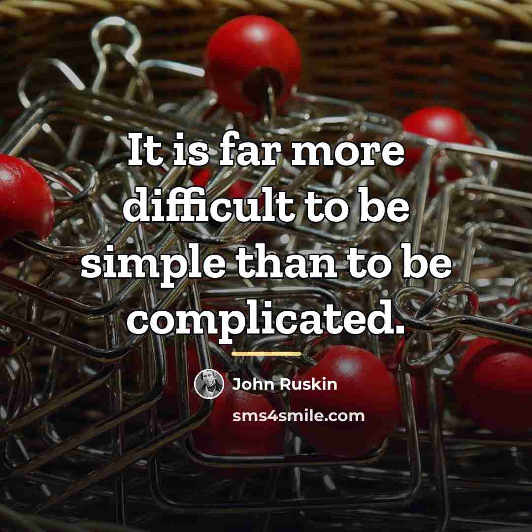 “It is far more difficult to be simple than to…” quote by John Ruskin