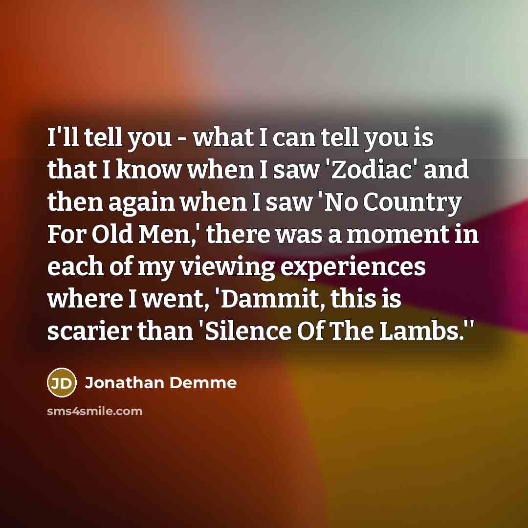 “I'll tell you - what I can tell you is…” quote by Jonathan Demme
