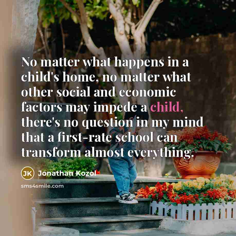“No matter what happens in a child's home, no matter…” quote by Jonathan Kozol