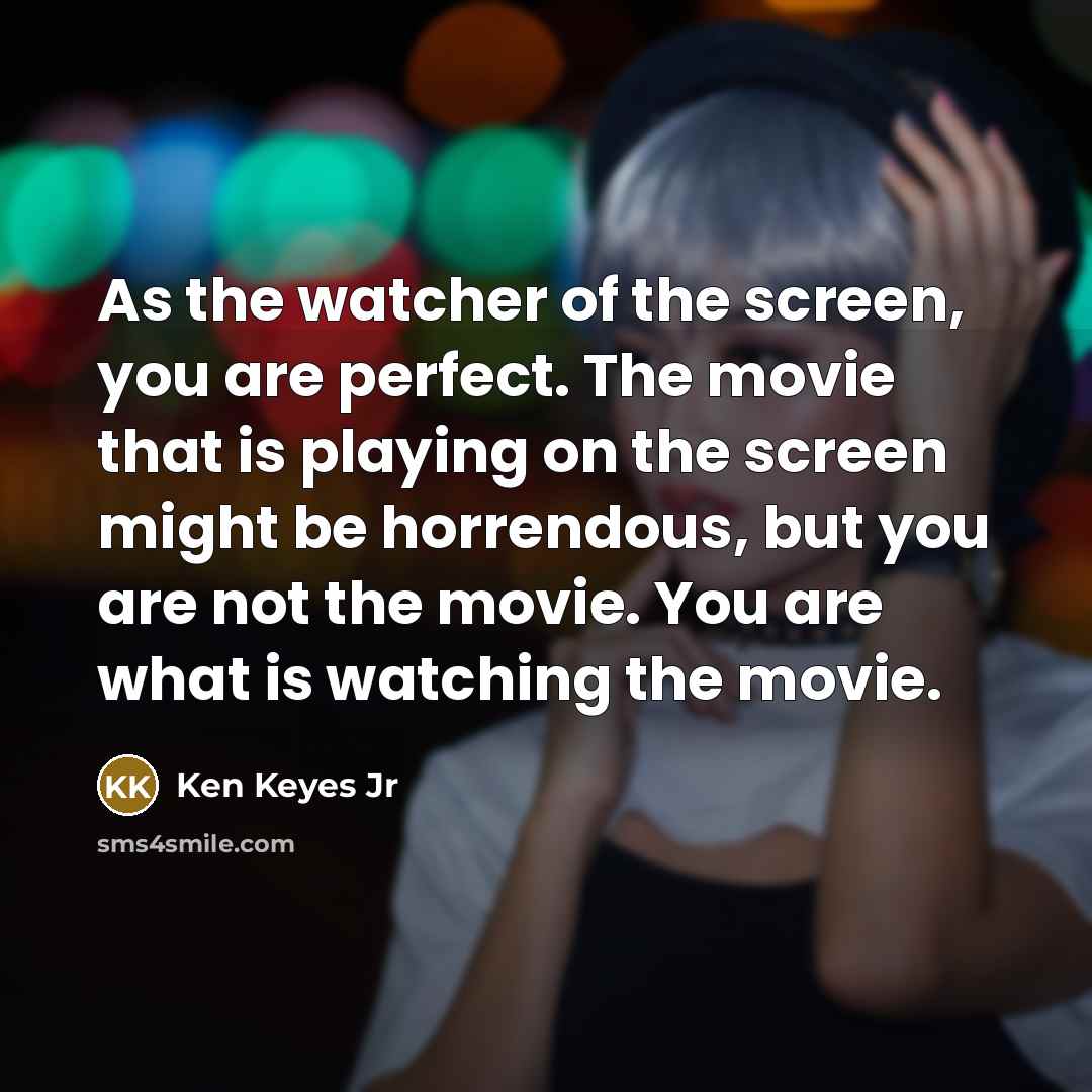 “As the watcher of the screen, you are perfect. The…” quote by Ken Keyes Jr