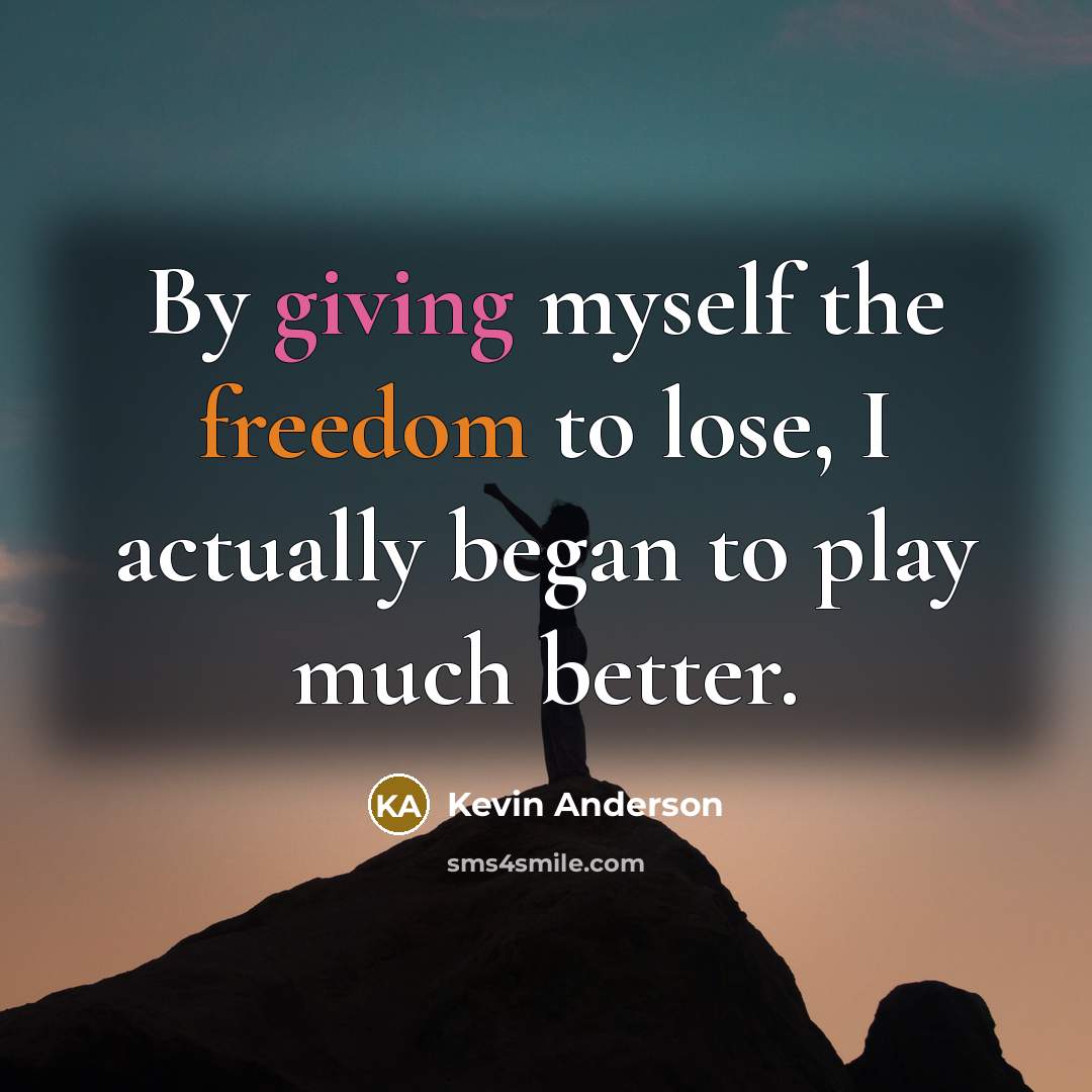 “By giving myself the freedom to lose, I actually began…” quote by Kevin Anderson