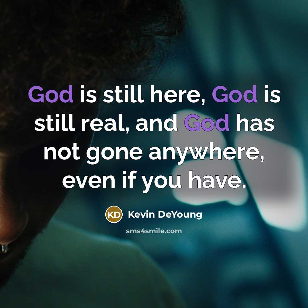 “God is still here, God is still real, and God…” quote by Kevin DeYoung