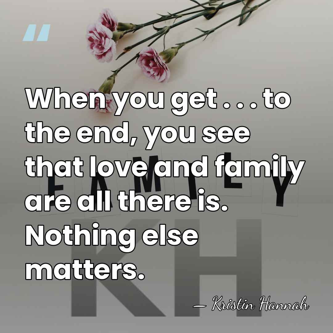 When you get . . . to the end, you see that&hellip; - Kristin Hannah