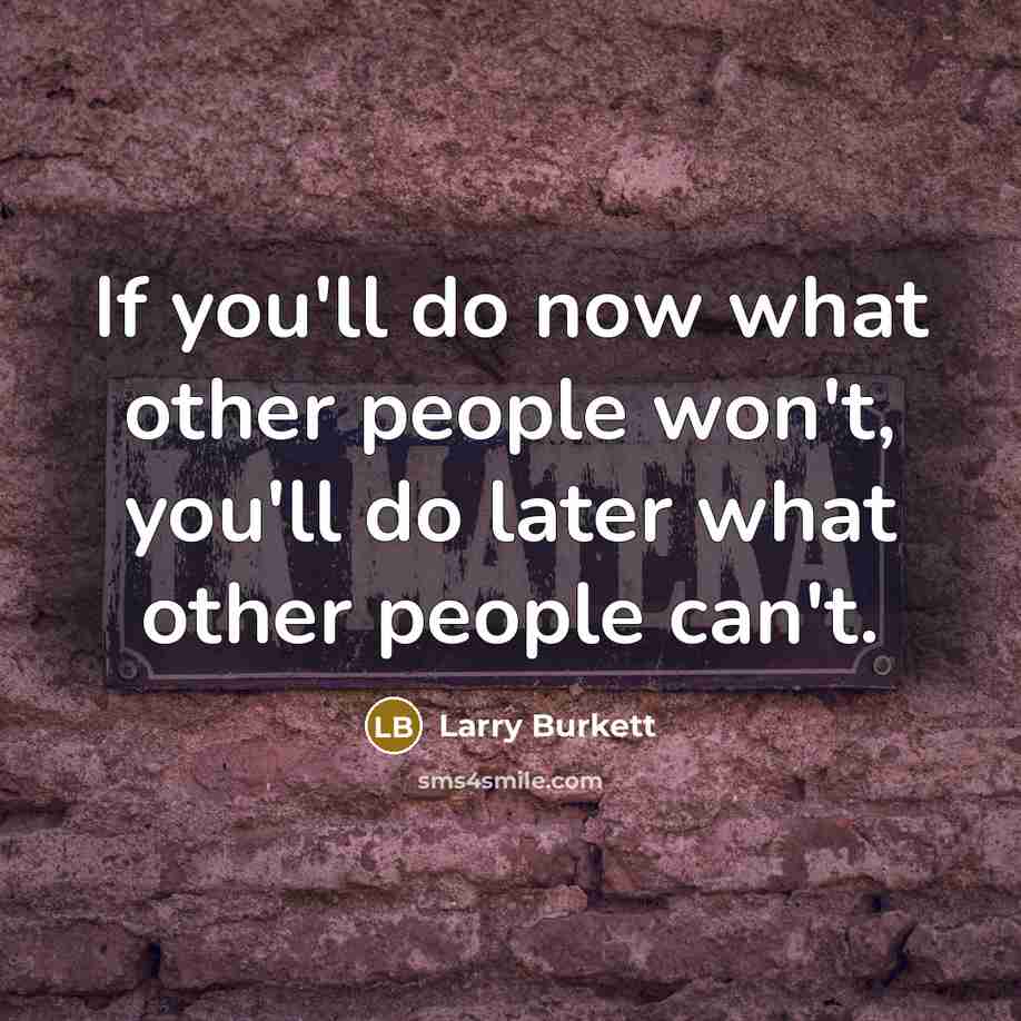 “If you'll do now what other people won't, you'll do…” quote by Larry Burkett