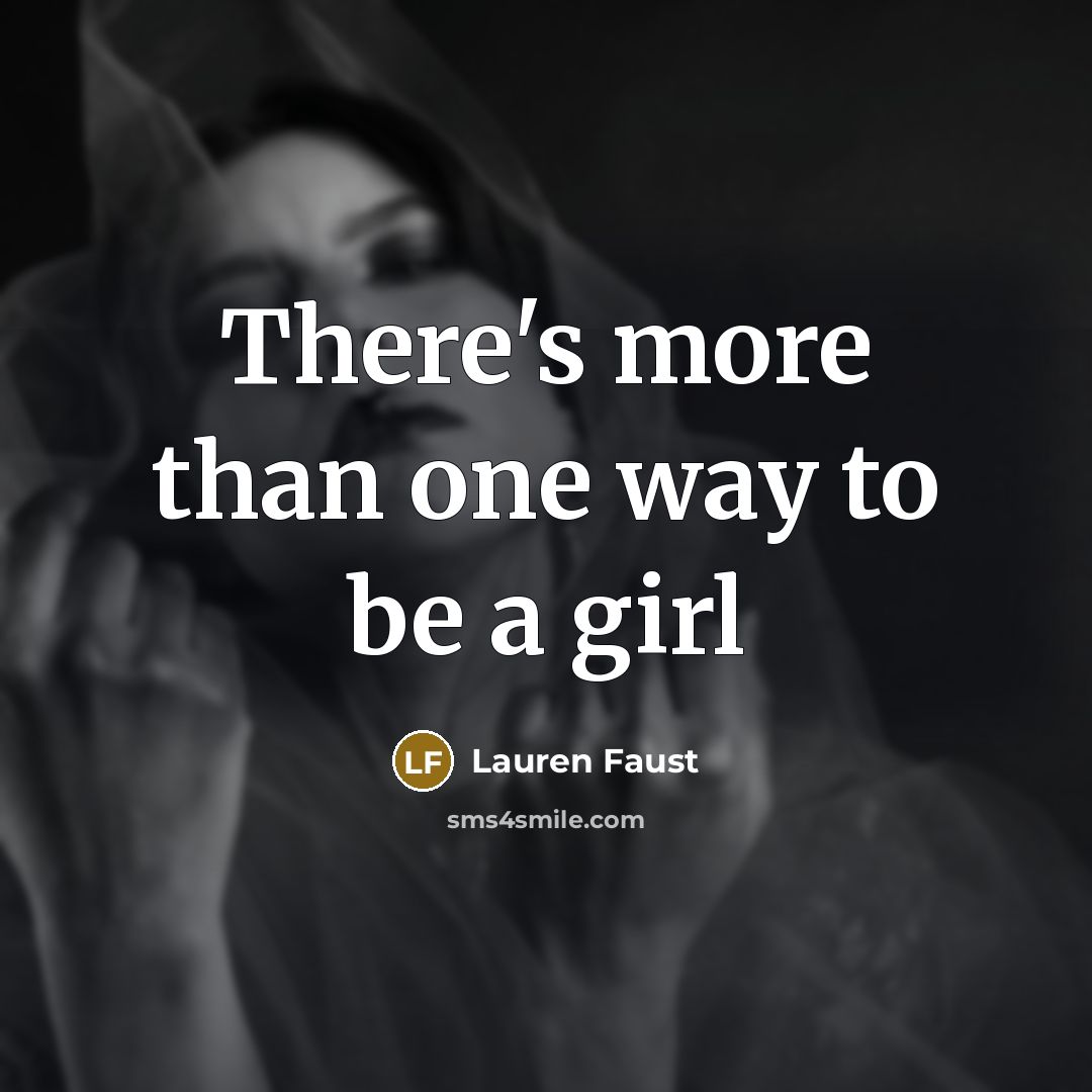 “There's more than one way to be a girl…” quote by Lauren Faust