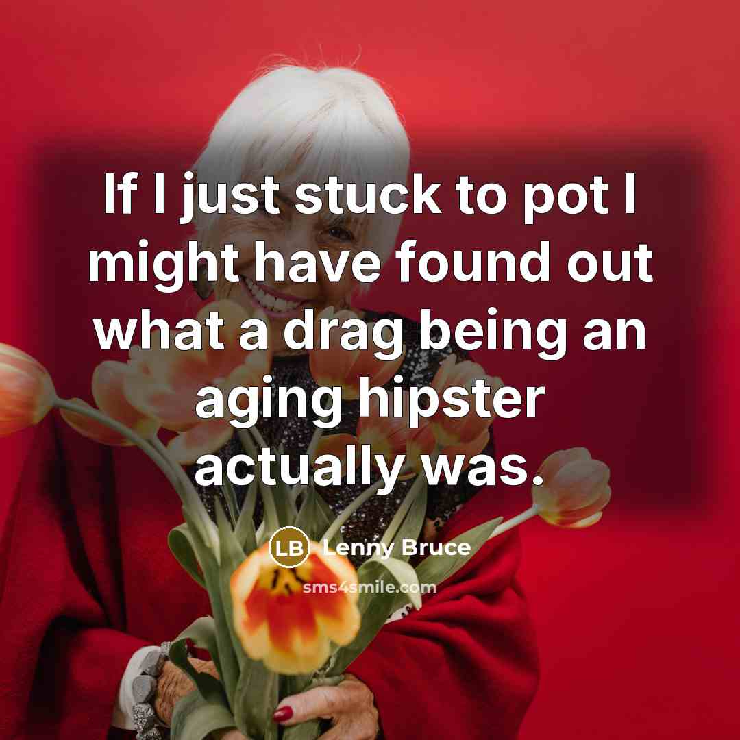 “If I just stuck to pot I might have found…” quote by Lenny Bruce