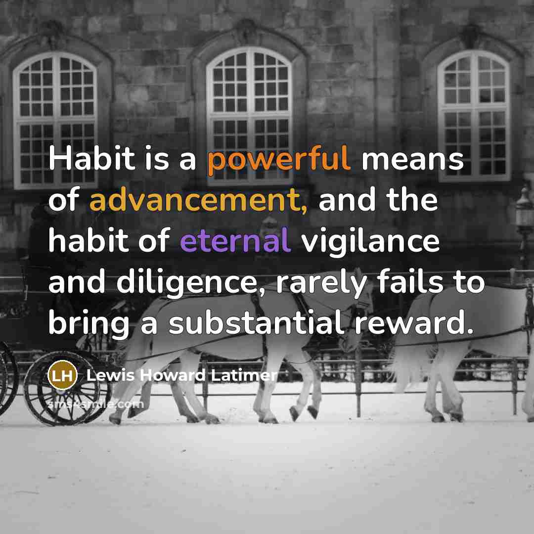 “Habit is a powerful means of advancement, and the habit…” quote by Lewis Howard Latimer