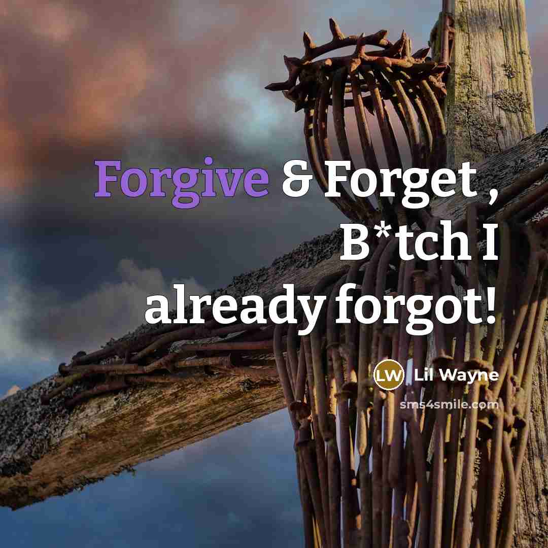 “Forgive & Forget , B*tch I already forgot!” quote by Lil Wayne