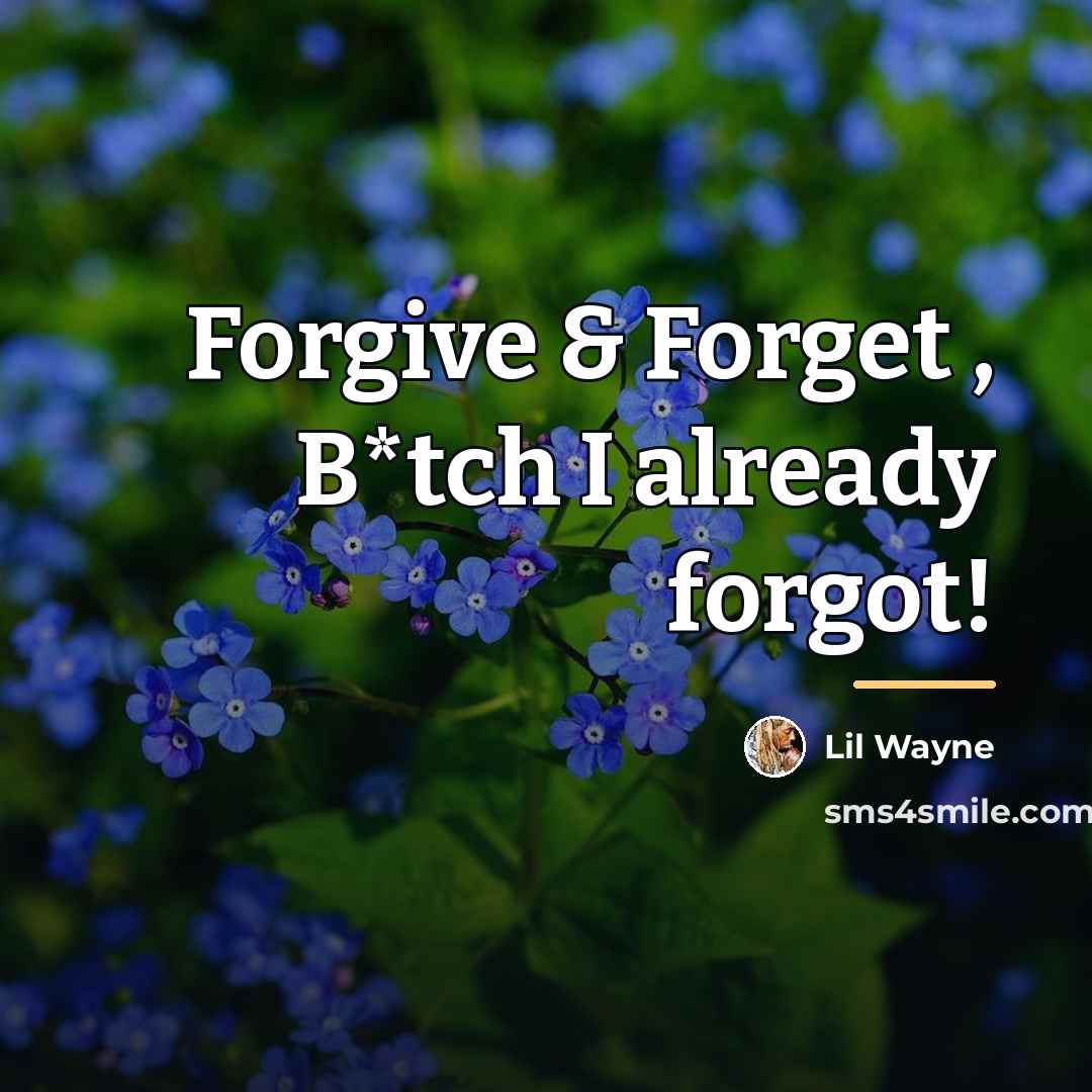 “Forgive & Forget , B*tch I already forgot!…” quote by Lil Wayne