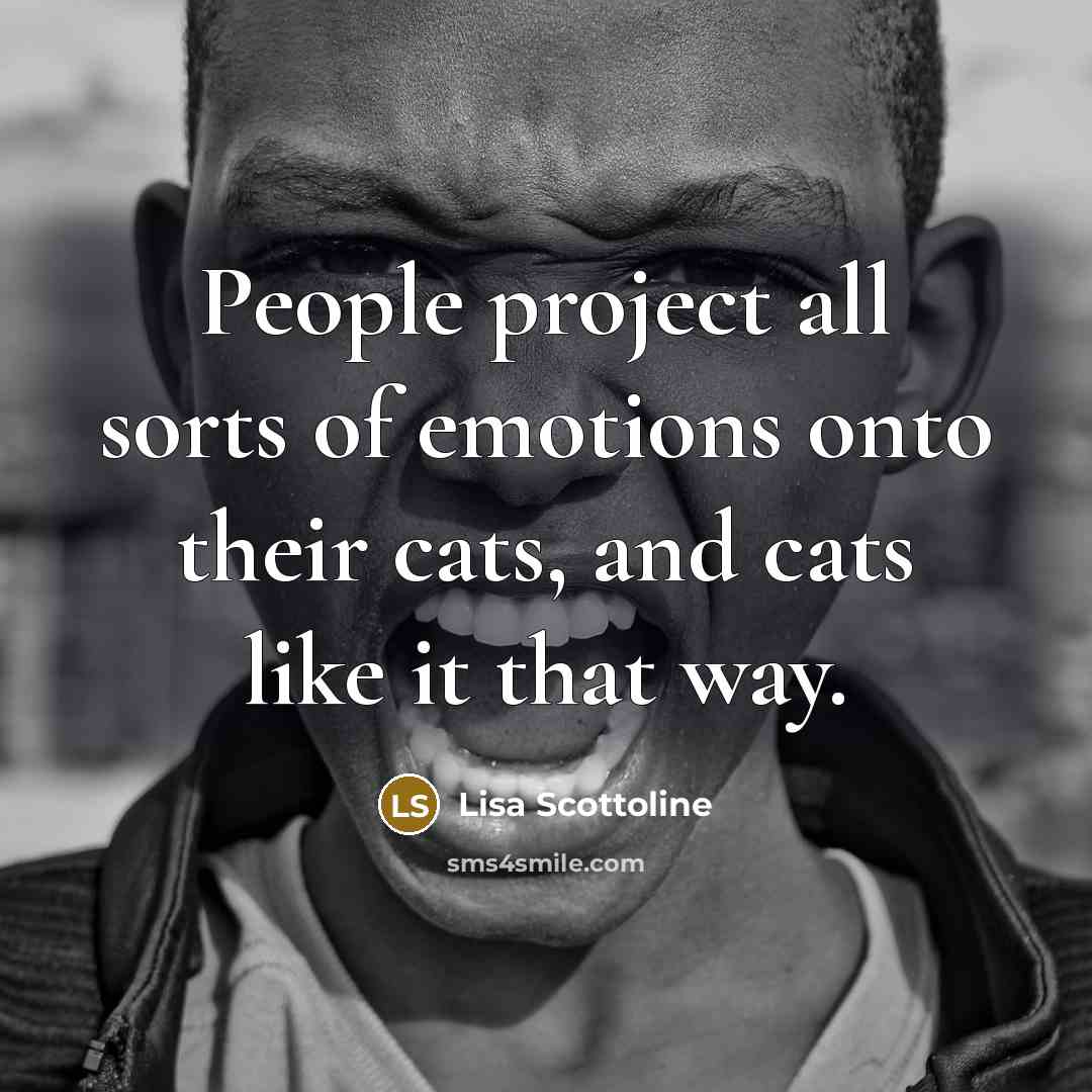 “People project all sorts of emotions onto their cats, and…” quote by Lisa Scottoline