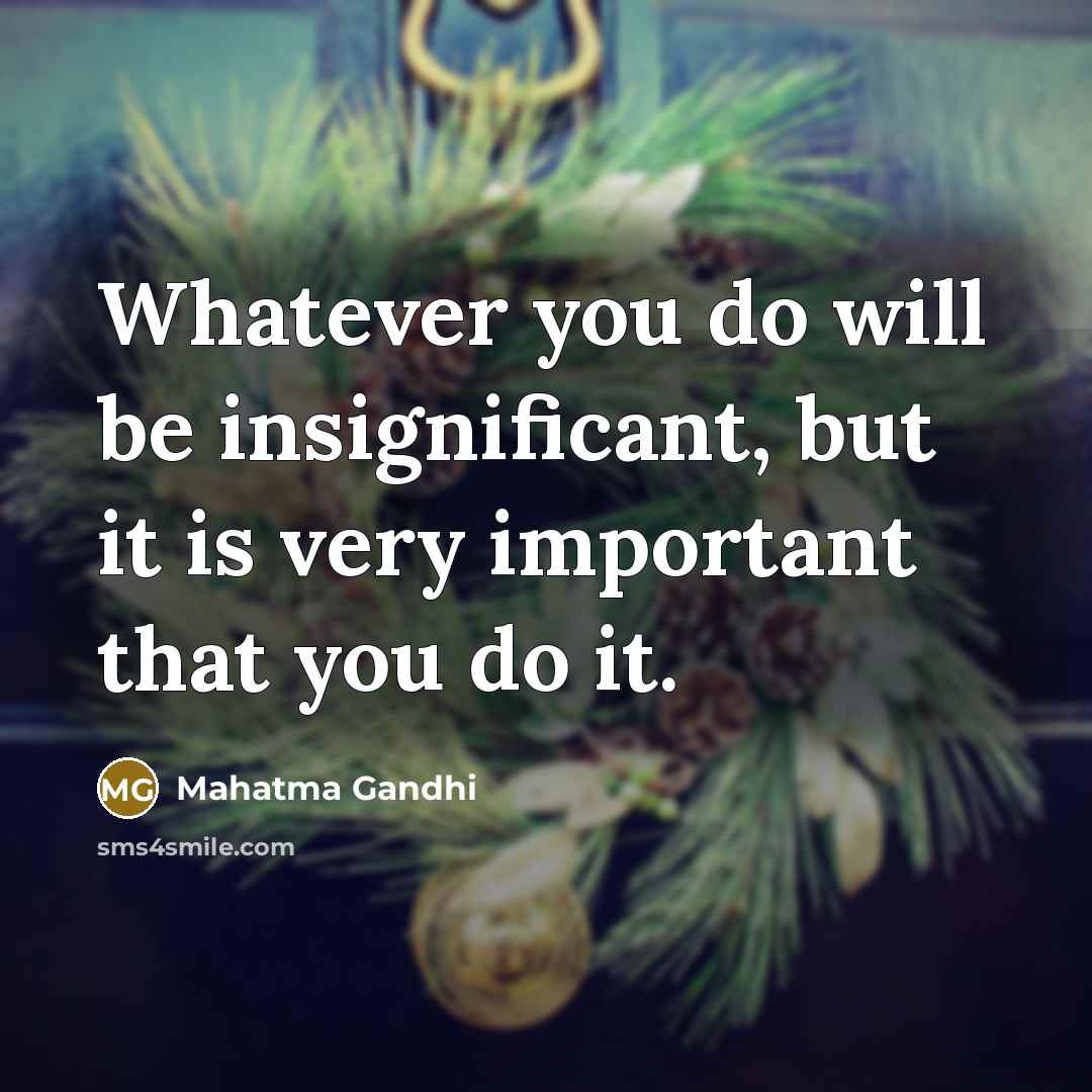 “Whatever you do will be insignificant, but it is very…” quote by Mahatma Gandhi