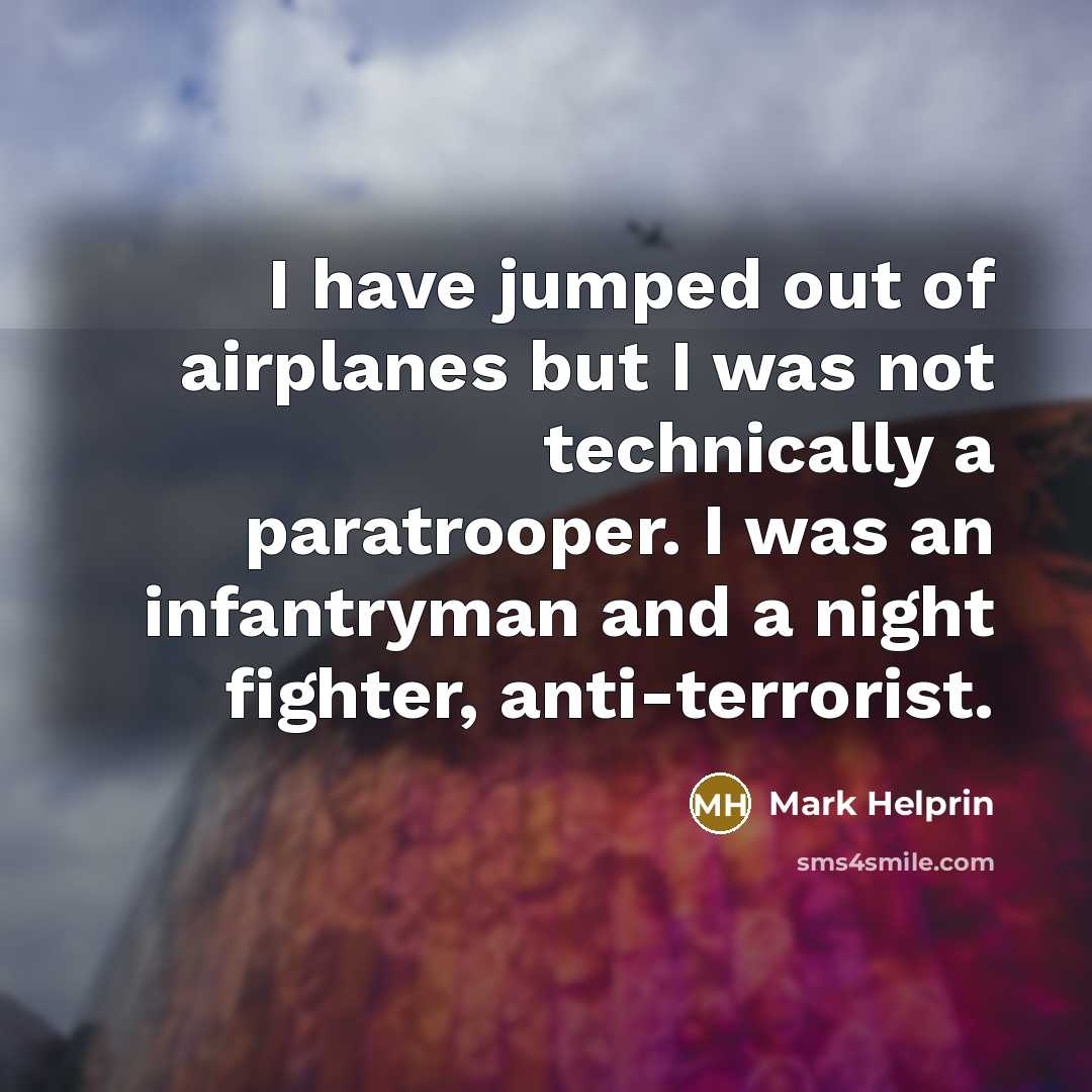 “I have jumped out of airplanes but I was not…” quote by Mark Helprin