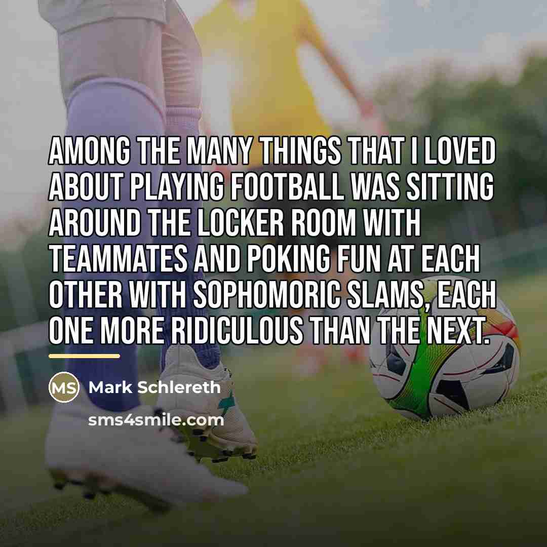 “Among the many things that I loved about playing football…” quote by Mark Schlereth