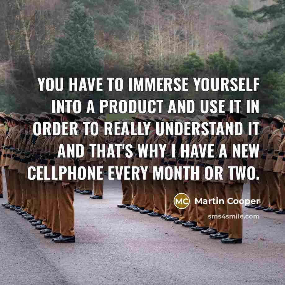 “You have to immerse yourself into a product and use…” quote by Martin Cooper