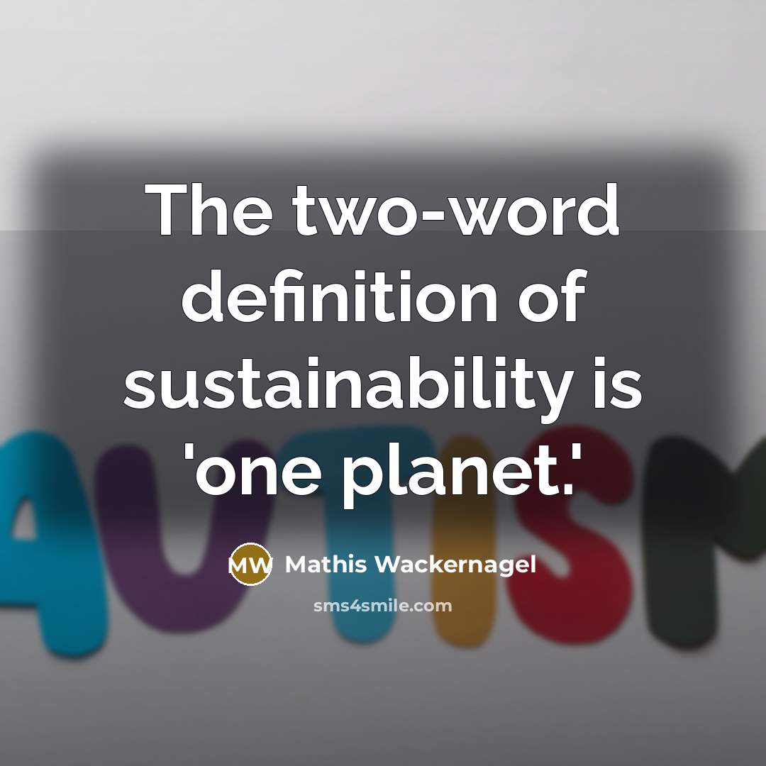 “The two-word definition of sustainability is 'one planet.'…” quote by Mathis Wackernagel