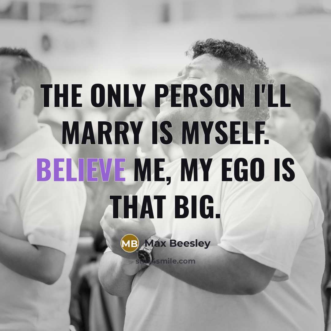 “The only person I'll marry is myself. Believe me, my…” quote by Max Beesley
