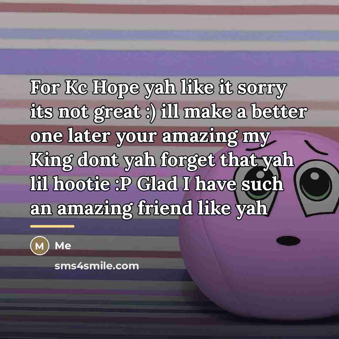“For Kc Hope yah like it sorry its not great…” quote by Me