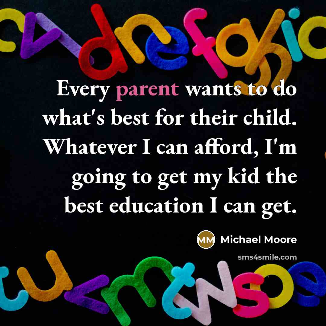 “Every parent wants to do what's best for their child.…” quote by Michael Moore