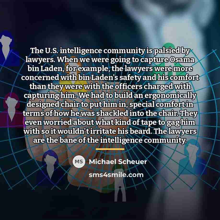 “The U.S. intelligence community is palsied by lawyers. When we…” quote by Michael Scheuer