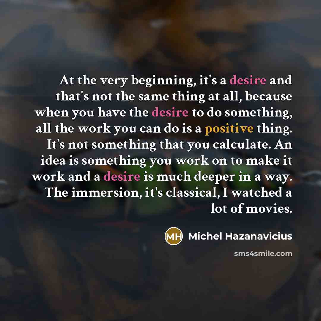 “At the very beginning, it's a desire and that's not…” quote by Michel Hazanavicius