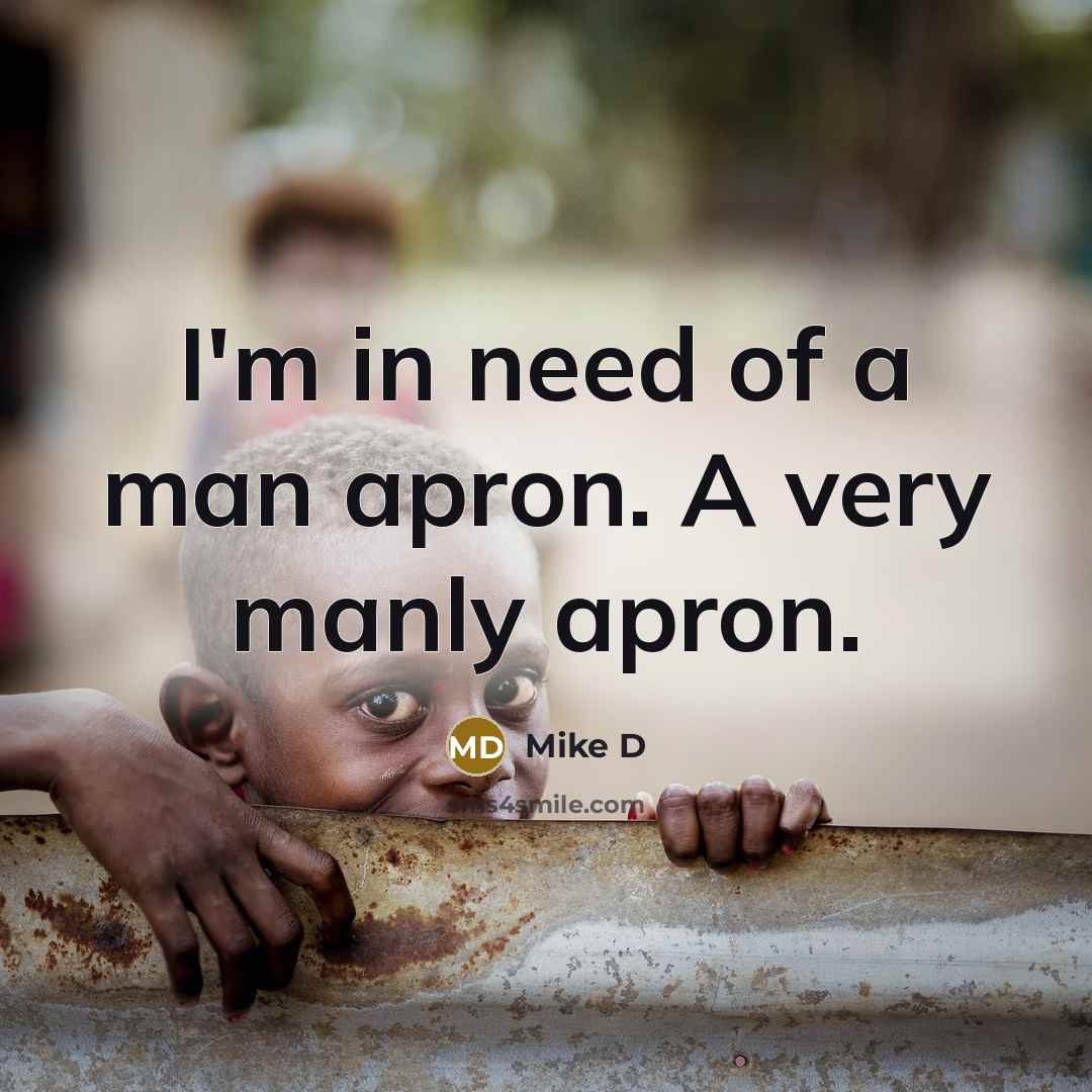 “I'm in need of a man apron. A very manly…” quote by Mike D