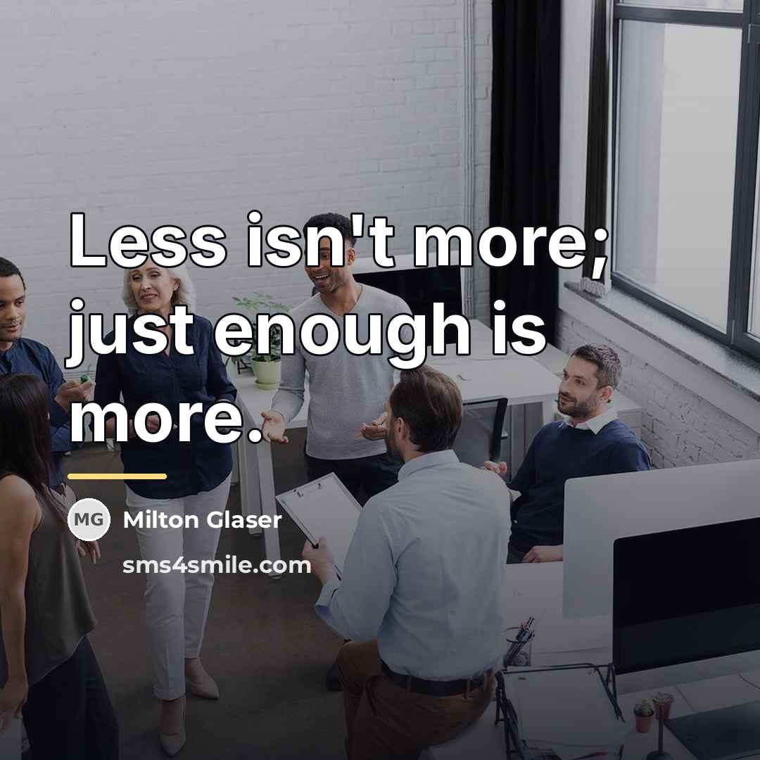 “Less isn't more; just enough is more.…” quote by Milton Glaser