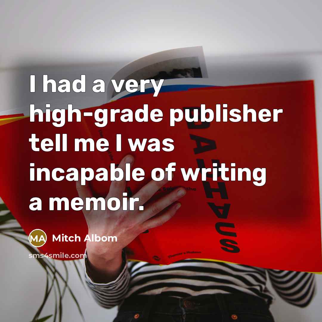 “I had a very high-grade publisher tell me I was…” quote by Mitch Albom