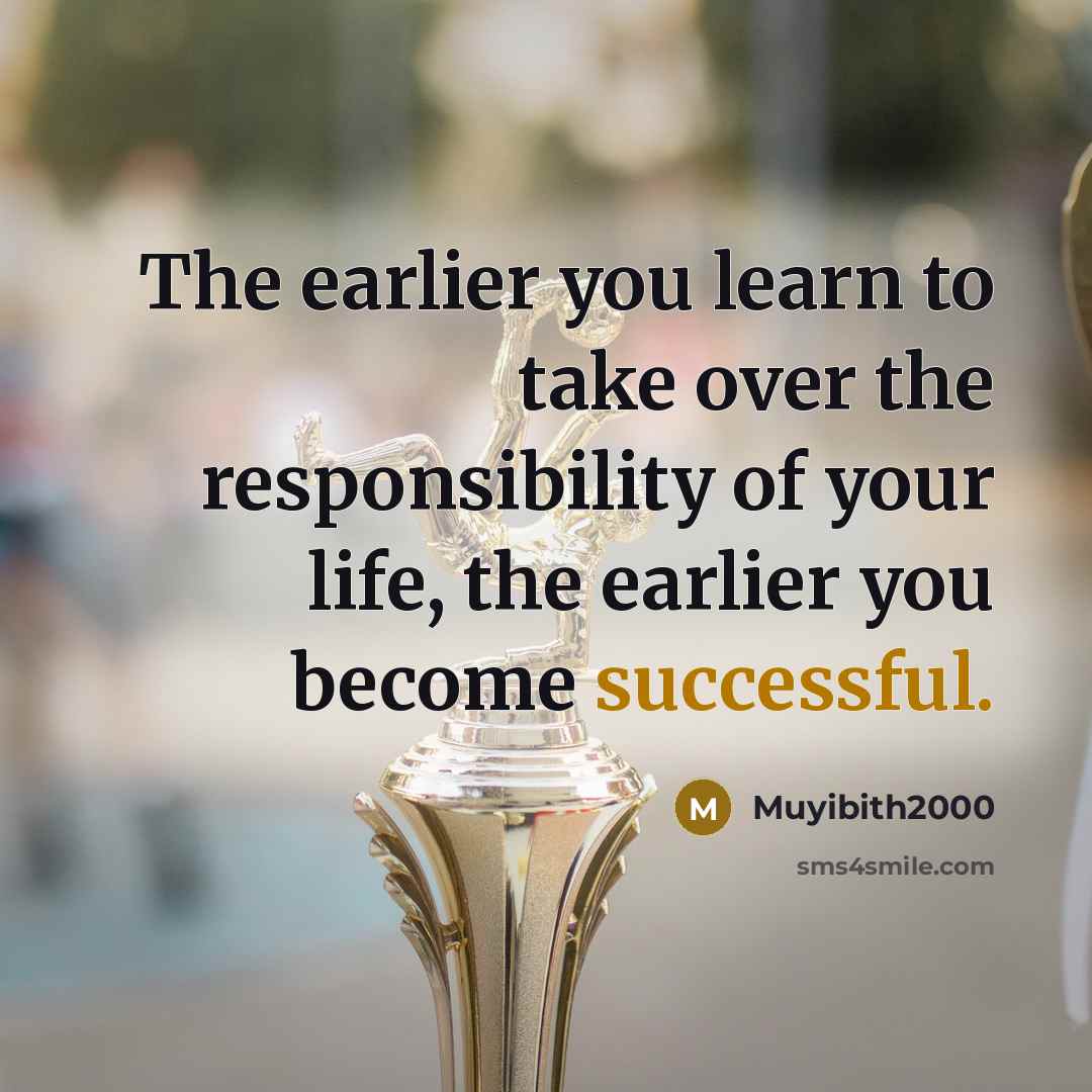 “The earlier you learn to take over the responsibility of…” quote by Muyibith2000