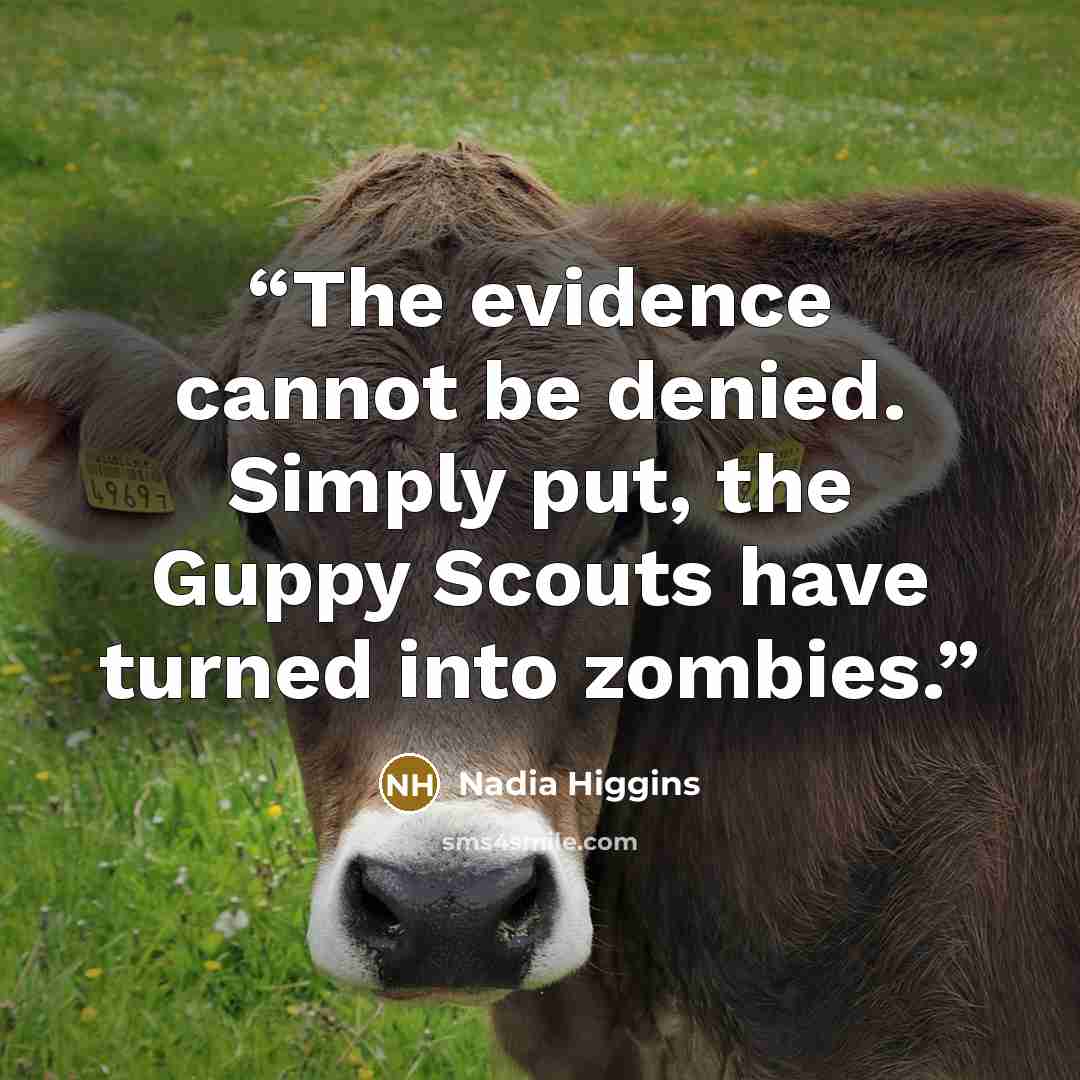 “The evidence cannot be denied. Simply put, the Guppy Scouts have turned into zombies.” quote by Nadia Higgins