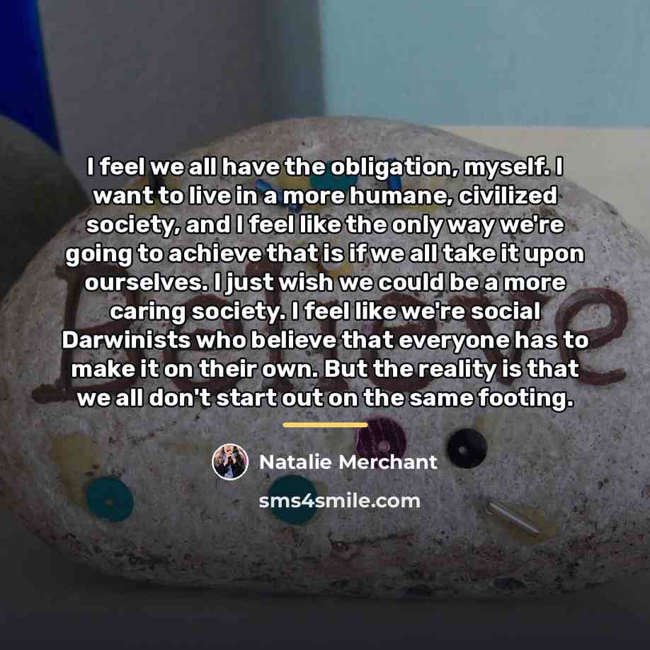 “I feel we all have the obligation, myself. I want…” quote by Natalie Merchant