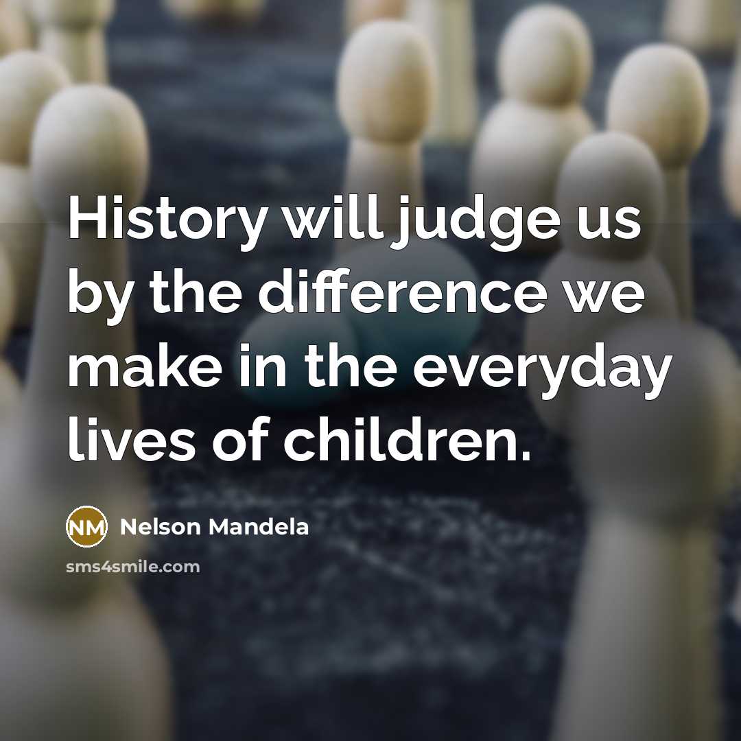 “History will judge us by the difference we make in…” quote by Nelson Mandela