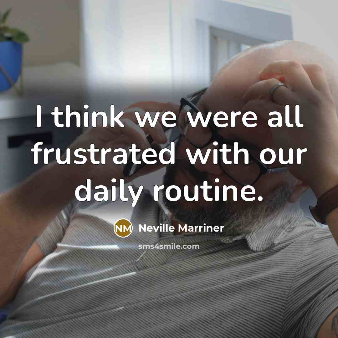 “I think we were all frustrated with our daily routine.…” quote by Neville Marriner
