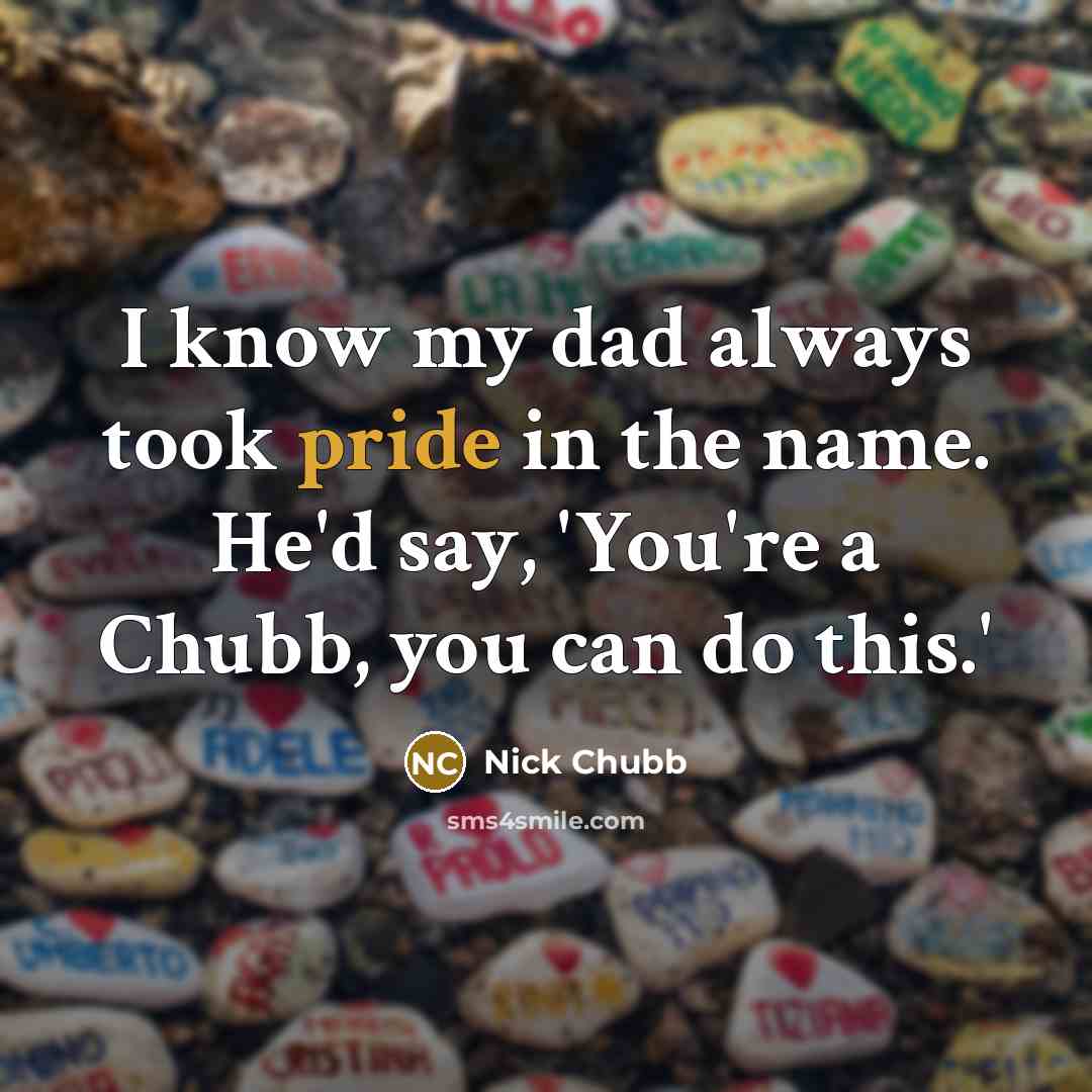 “I know my dad always took pride in the name.…” quote by Nick Chubb