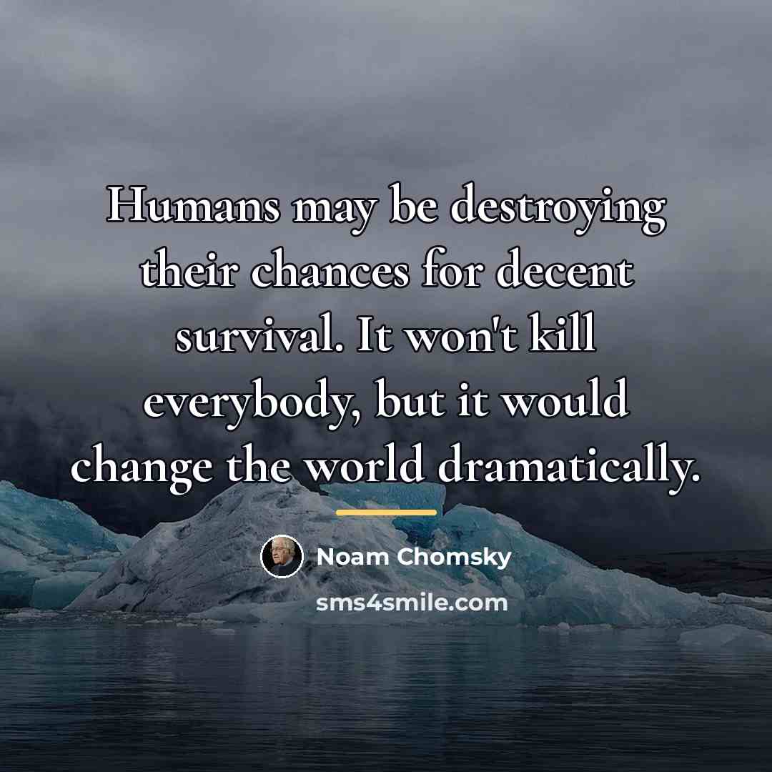 “Humans may be destroying their chances for decent survival. It…” quote by Noam Chomsky