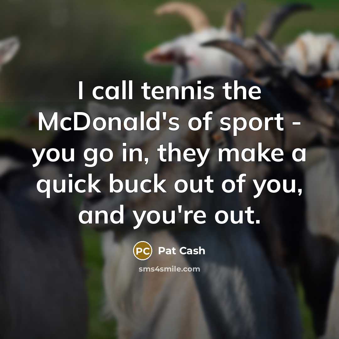 “I call tennis the McDonald's of sport - you go…” quote by Pat Cash