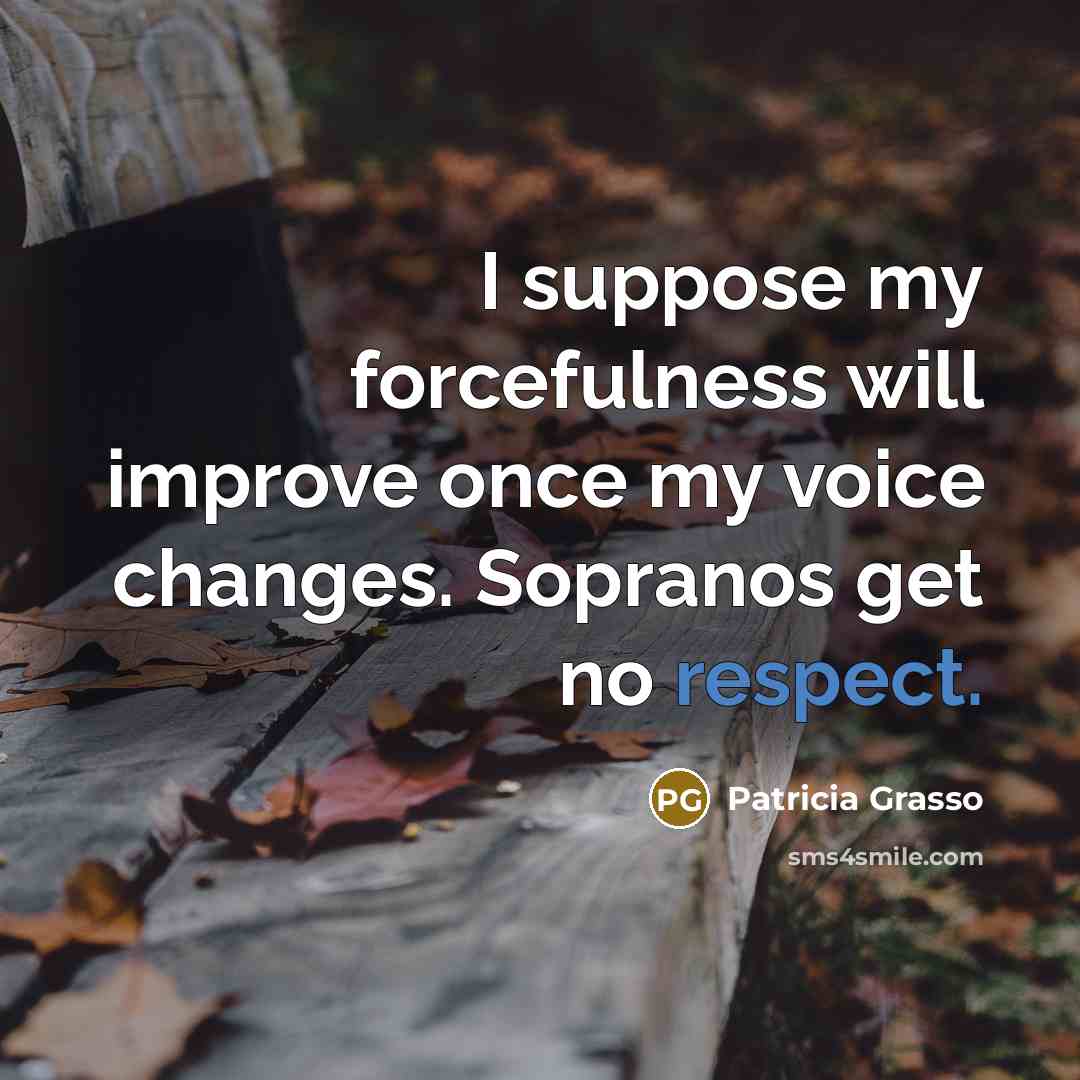 “I suppose my forcefulness will improve once my voice changes.…” quote by Patricia Grasso