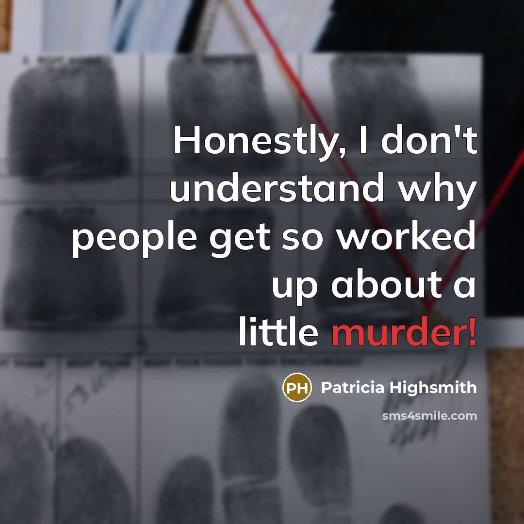 “Honestly, I don't understand why people get so worked up…” quote by Patricia Highsmith