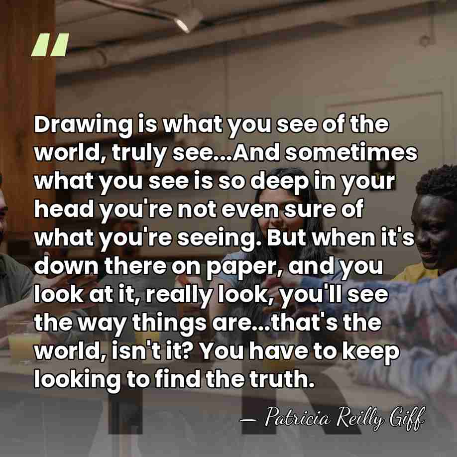 Drawing is what you see of the world, truly see...And sometimes what&hellip; - Patricia Reilly Giff